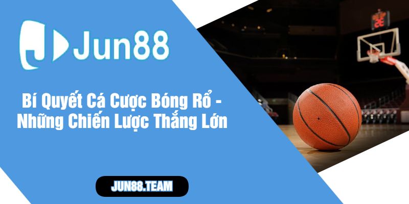 Bí Quyết Cá Cược Bóng Rổ - Những Chiến Lược Thắng Lớn
