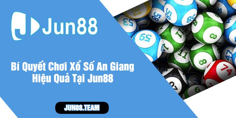 Bí Quyết Chơi Xổ Số An Giang Hiệu Quả Tại Jun88