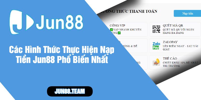Các Hình Thức Thực Hiện Nạp Tiền Jun88 Phổ Biến Nhất