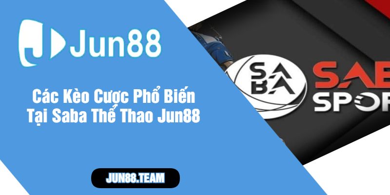 Các Kèo Cược Phổ Biến Tại Saba Thể Thao Jun88