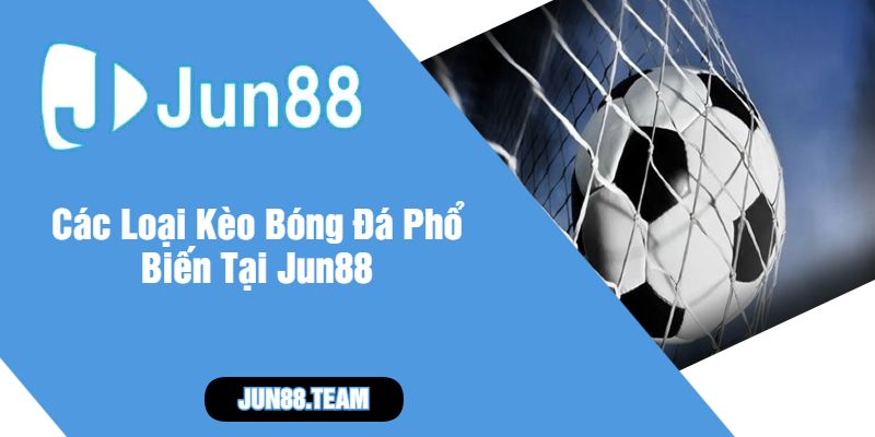 Các Loại Kèo Bóng Đá Phổ Biến Tại Jun88
