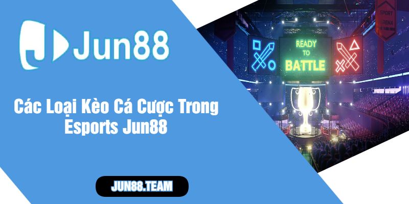 Các Loại Kèo Cá Cược Trong Esports Jun88