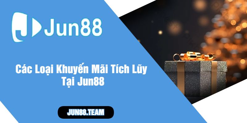 Các Loại Khuyến Mãi Tích Lũy Tại Jun88