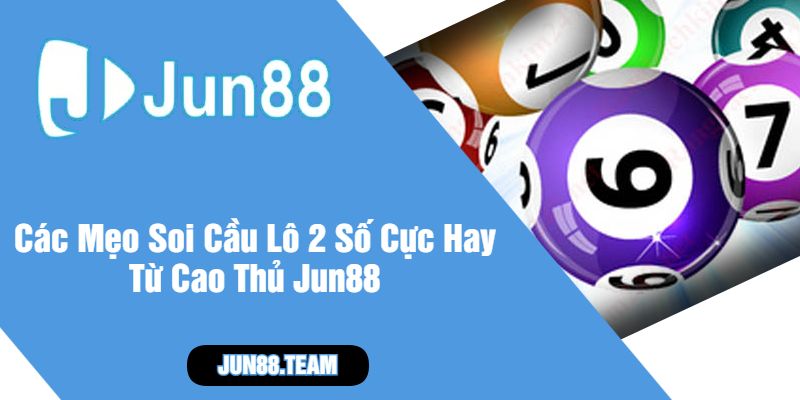 Các Mẹo Soi Cầu Lô 2 Số Cực Hay Từ Cao Thủ Jun88