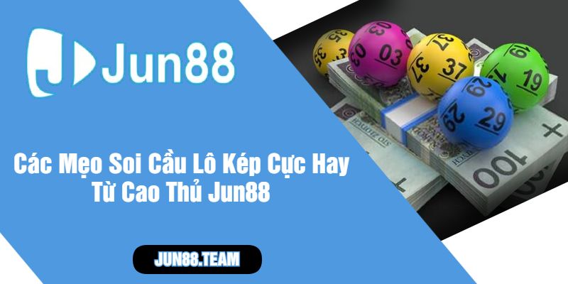 Các Mẹo Soi Cầu Lô Kép Cực Hay Từ Cao Thủ Jun88