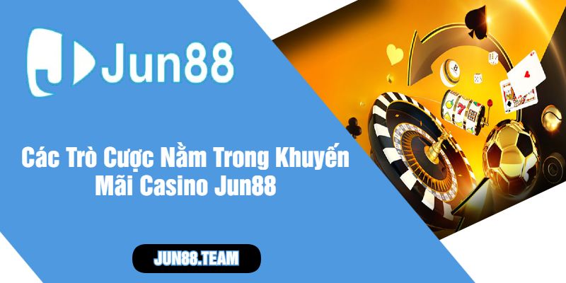 Các Trò Cược Nằm Trong Khuyến Mãi Casino Jun88
