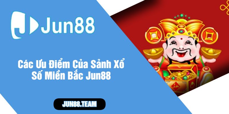 Các Ưu Điểm Của Sảnh Xổ Số Miền Bắc Jun88