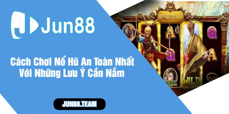 Cách Chơi Nổ Hũ An Toàn Nhất Với Những Lưu Ý Cần Nắm