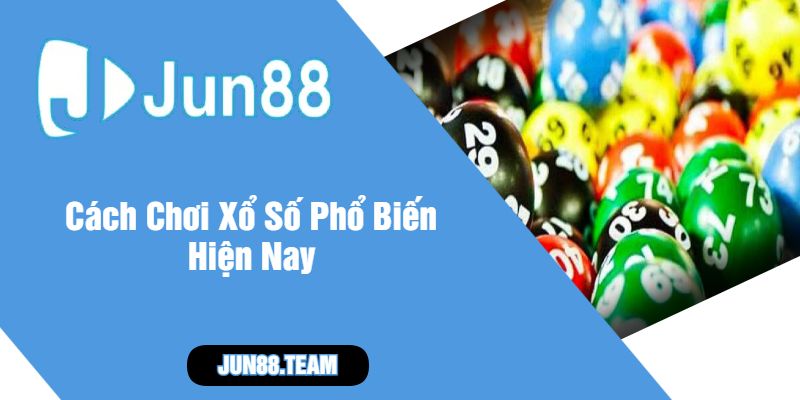 Cách Chơi Xổ Số Phổ Biến Hiện Nay