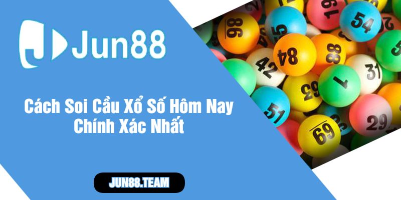 Cách Soi Cầu Xổ Số Hôm Nay Chính Xác Nhất