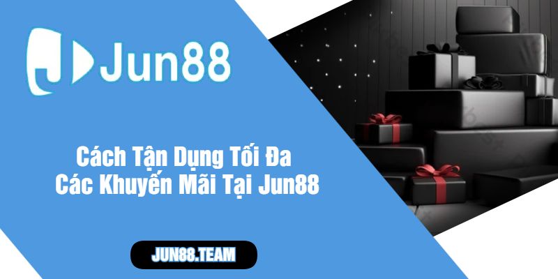 Cách Tận Dụng Tối Đa Các Khuyến Mãi Tại Jun88