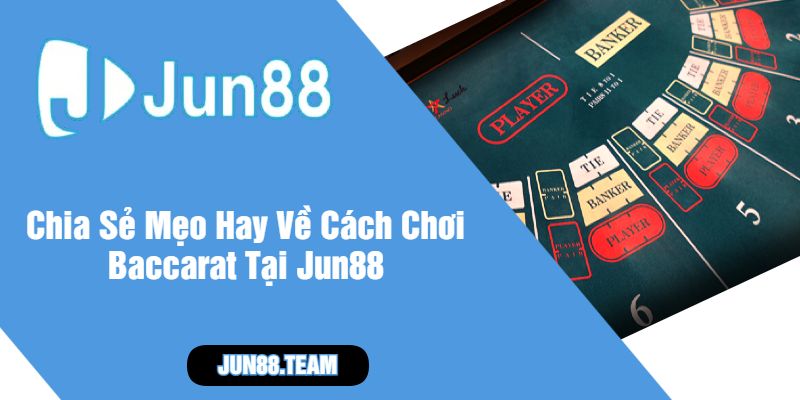 Chia Sẻ Mẹo Hay Về Cách Chơi Baccarat Tại Jun88