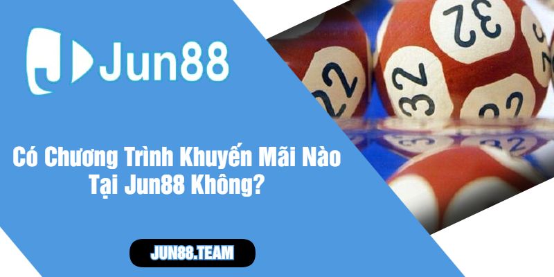 Có Chương Trình Khuyến Mãi Nào Tại Jun88 Không