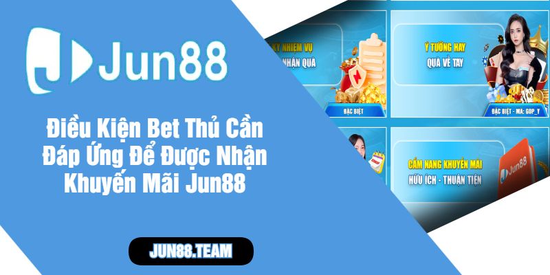 Điều Kiện Bet Thủ Cần Đáp Ứng Để Được Nhận Khuyến Mãi Jun88