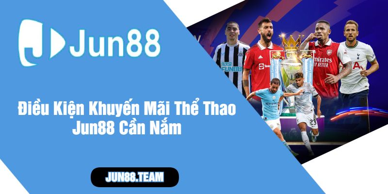 Điều Kiện Khuyến Mãi Thể Thao Jun88 Cần Nắm