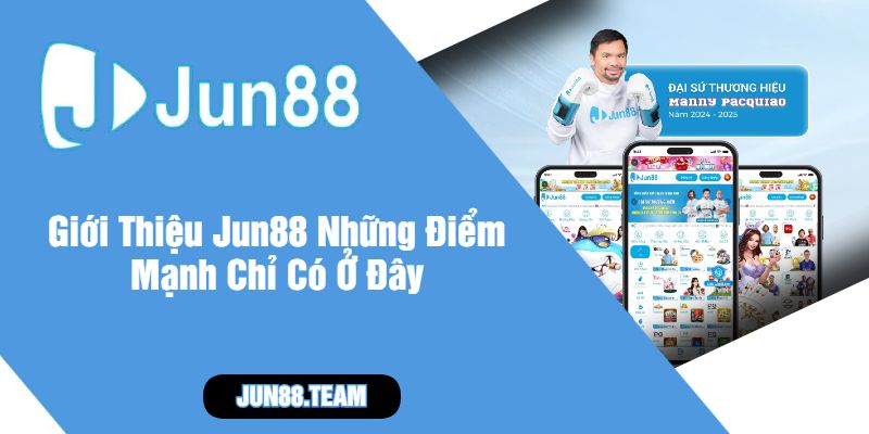 Giới Thiệu Jun88 Những Điểm Mạnh Chỉ Có Ở Đây