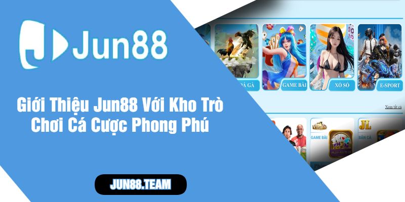 Giới Thiệu Jun88 Với Kho Trò Chơi Cá Cược Phong Phú