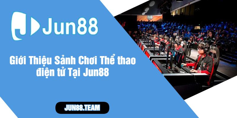 Giới Thiệu Sảnh Chơi Thể thao điện tử Tại Jun88