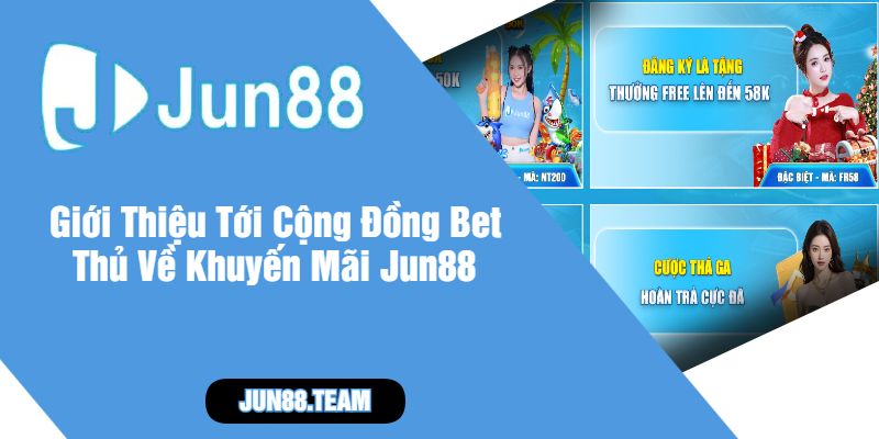 Giới Thiệu Tới Cộng Đồng Bet Thủ Về Khuyến Mãi Jun88