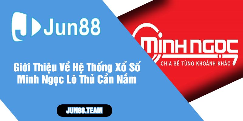 Giới Thiệu Về Hệ Thống Xổ Số Minh Ngọc Lô Thủ Cần Nắm