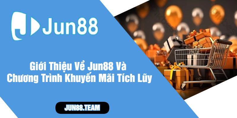 Giới Thiệu Về Jun88 Và Chương Trình Khuyến Mãi Tích Lũy