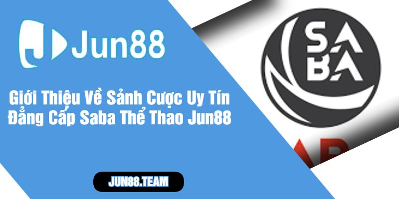 Giới Thiệu Về Sảnh Cược Uy Tín Đẳng Cấp Saba Thể Thao Jun88