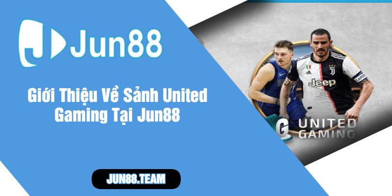Giới Thiệu Về Sảnh United Gaming Tại Jun88