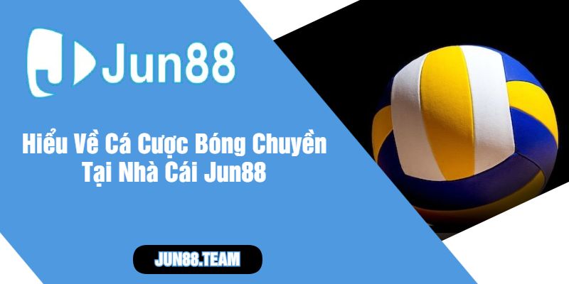 Hiểu Về Cá Cược Bóng Chuyền Tại Nhà Cái Jun88