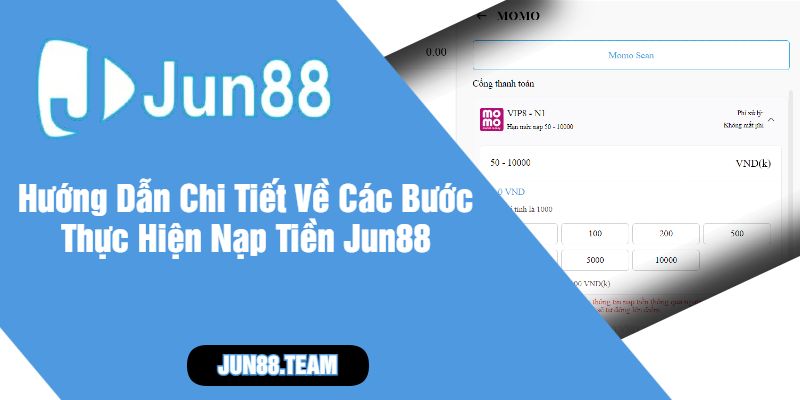 Hướng Dẫn Chi Tiết Về Các Bước Thực Hiện Nạp Tiền Jun88