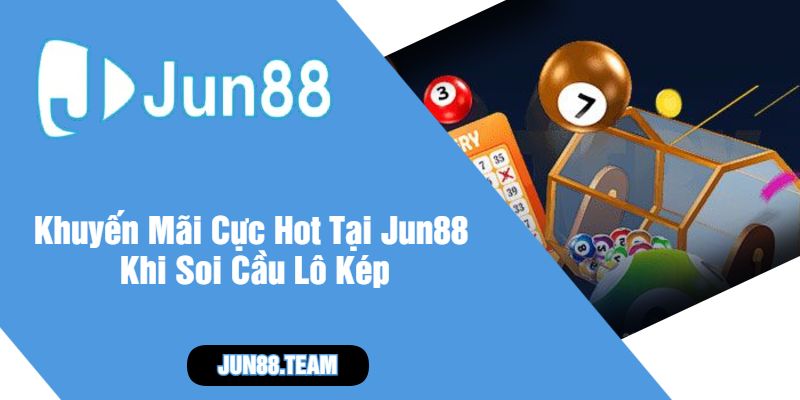 Khuyến Mãi Cực Hot Tại Jun88 Khi Soi Cầu Lô Kép