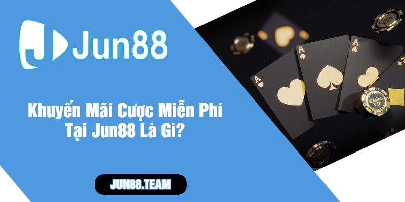 Khuyến Mãi Cược Miễn Phí Tại Jun88 Là Gì