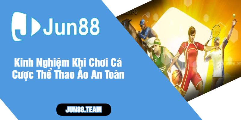 Kinh Nghiệm Khi Chơi Cá Cược Thể Thao Ảo An Toàn