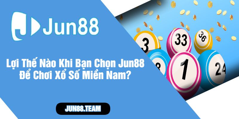 Lợi Thế Nào Khi Bạn Chọn Jun88 Để Chơi Xổ Số Miền Nam