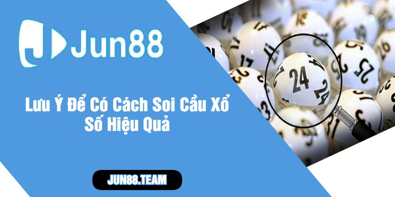 Lưu Ý Để Có Cách Soi Cầu Xổ Số Hiệu Quả