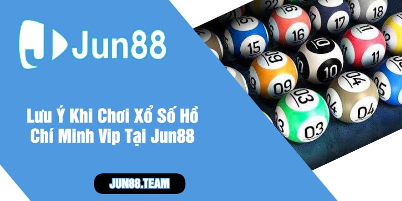 Lưu Ý Khi Chơi Xổ Số Hồ Chí Minh Vip Tại Jun88