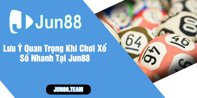 Lưu Ý Quan Trọng Khi Chơi Xổ Số Nhanh Tại Jun88