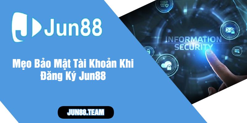 Mẹo Bảo Mật Tài Khoản Khi Đăng Ký Jun88