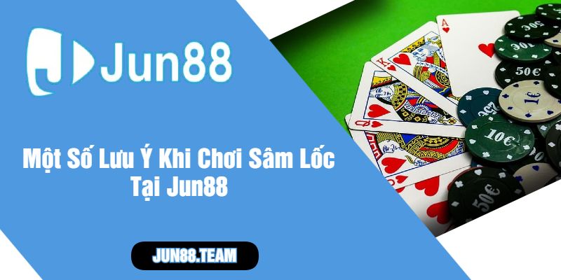 Một Số Lưu Ý Khi Chơi Sâm Lốc Tại Jun88