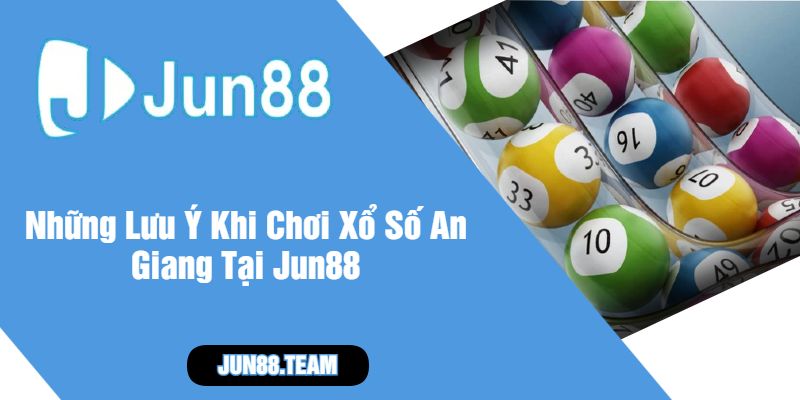 Những Lưu Ý Khi Chơi Xổ Số An Giang Tại Jun88
