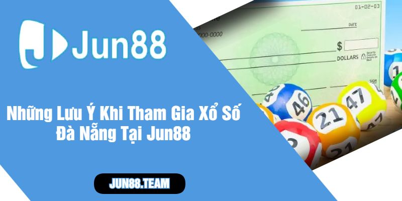 Những Lưu Ý Khi Tham Gia Xổ Số Đà Nẵng Tại Jun88
