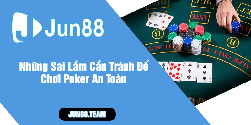 Những Sai Lầm Cần Tránh Để Chơi Poker An Toàn