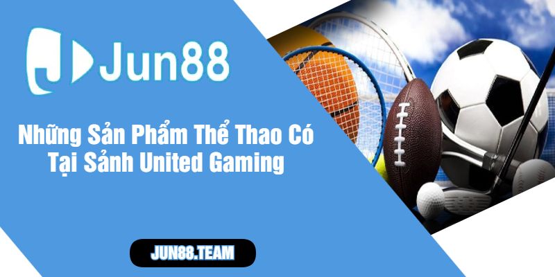 Những Sản Phẩm Thể Thao Có Tại Sảnh United Gaming
