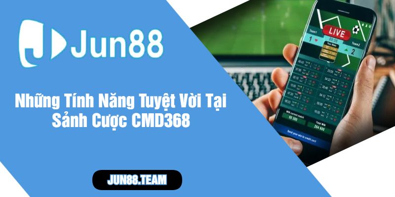Những Tính Năng Tuyệt Vời Tại Sảnh Cược CMD368