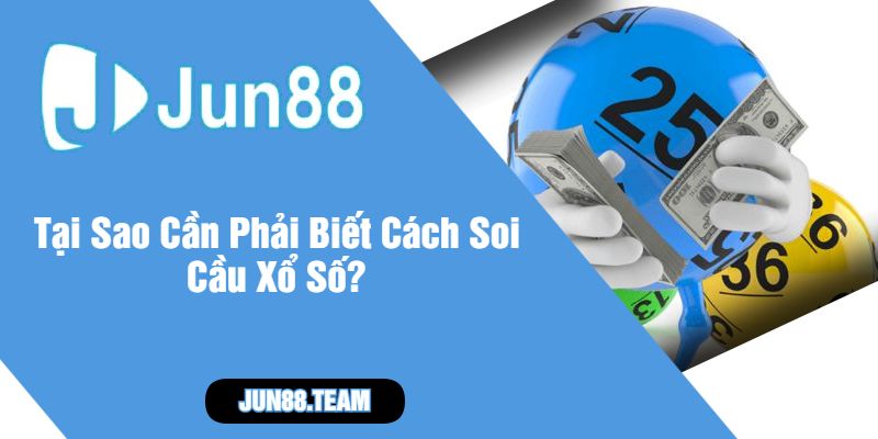 Tại Sao Cần Phải Biết Cách Soi Cầu Xổ Số