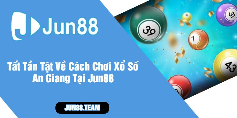 Tất Tần Tật Về Cách Chơi Xổ Số An Giang Tại Jun88