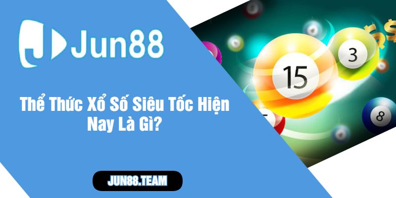 Thể Thức Xổ Số Siêu Tốc Hiện Nay Là Gì