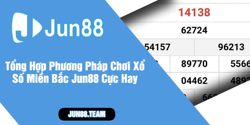 Tổng Hợp Phương Pháp Chơi Xổ Số Miền Bắc Jun88 Cực Hay