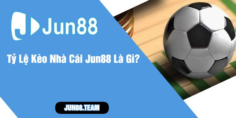 Tỷ Lệ Kèo Nhà Cái Jun88 Là Gì