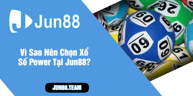 Vì Sao Nên Chọn Xổ Số Power Tại Jun88