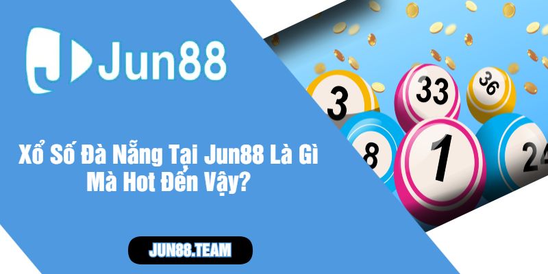 Xổ Số Đà Nẵng Tại Jun88 Là Gì Mà Hot Đến Vậy